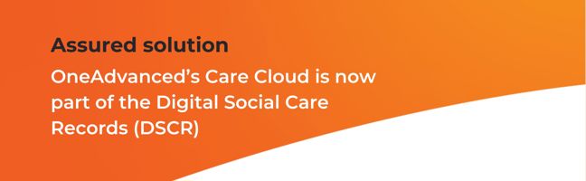 OneAdvanced’s Care Cloud is an assured Digital Social Care Record solution