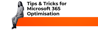 Tips & Tricks for Microsoft 365 Optimisation